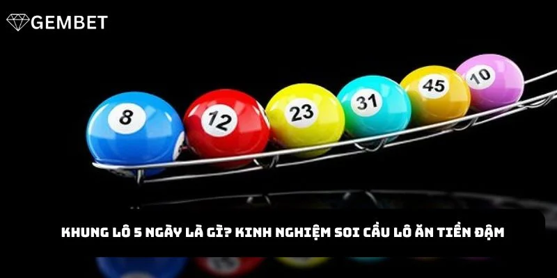 Khung Lô 5 Ngày Là Gì? Kinh Nghiệm Soi Cầu Lô Ăn Tiền Đậm 1 Khung Lô 5 Ngày Là Gì? Kinh Nghiệm Soi Cầu Lô Ăn Tiền Đậm