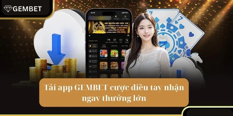 Tải App Gembet: Đưa Trải Nghiệm Cá Cược Lên Tầm Cao Mới 2 Lợi ích vàng dành cho bet thủ khi tải app Gembet về máy.